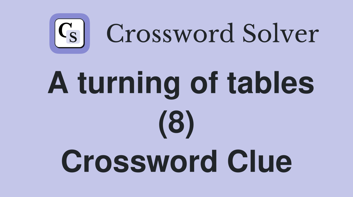 A turning of tables (8) Crossword Clue