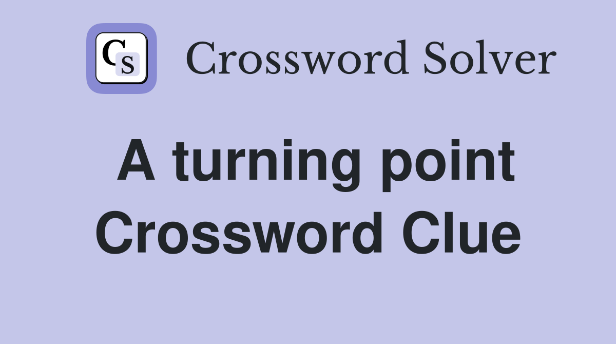 A turning point Crossword Clue