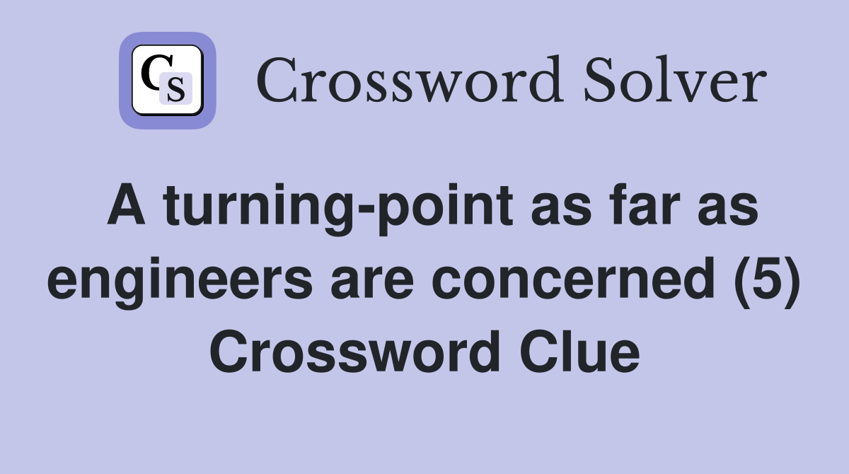 A turning-point as far as engineers are concerned (5) Crossword Clue