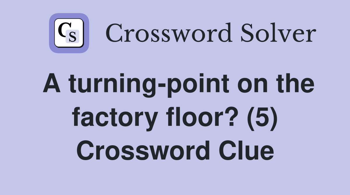 A turning-point on the factory floor? (5) Crossword Clue