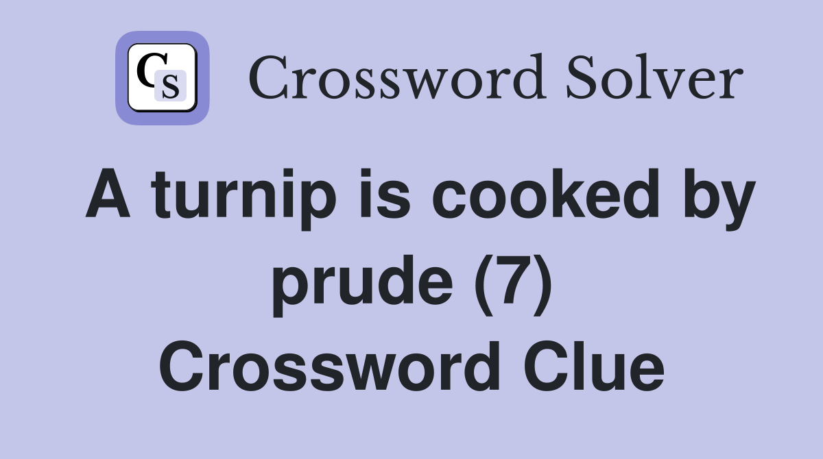 A turnip is cooked by prude (7) Crossword Clue