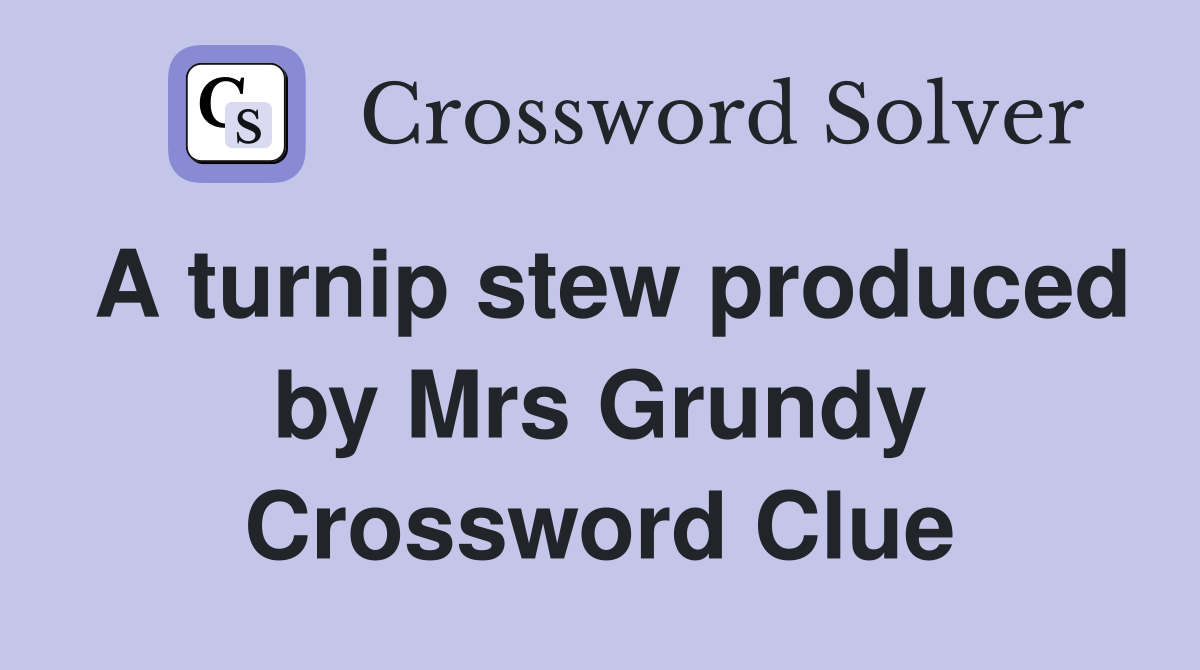 A turnip stew produced by Mrs Grundy Crossword Clue