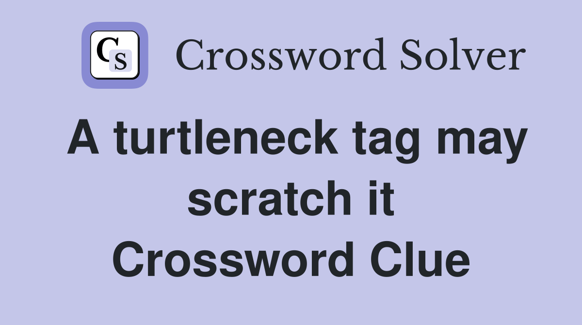 A turtleneck tag may scratch it Crossword Clue