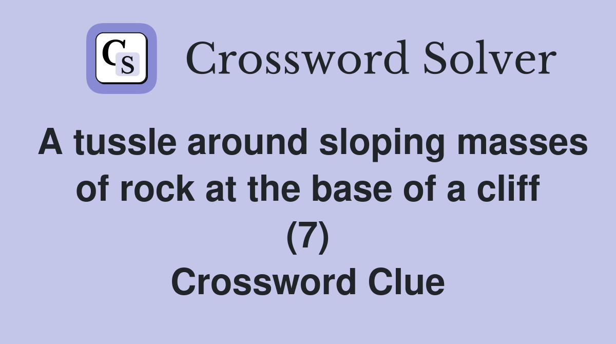 A tussle around sloping masses of rock at the base of a cliff (7) Crossword Clue
