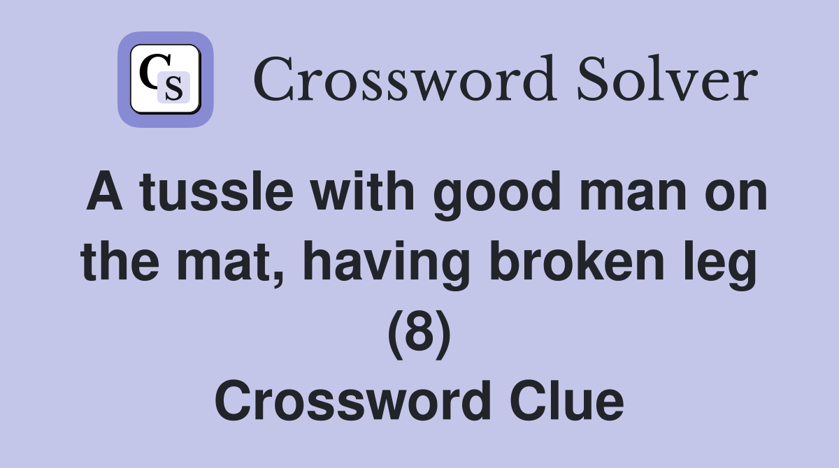 A tussle with good man on the mat, having broken leg (8) Crossword Clue