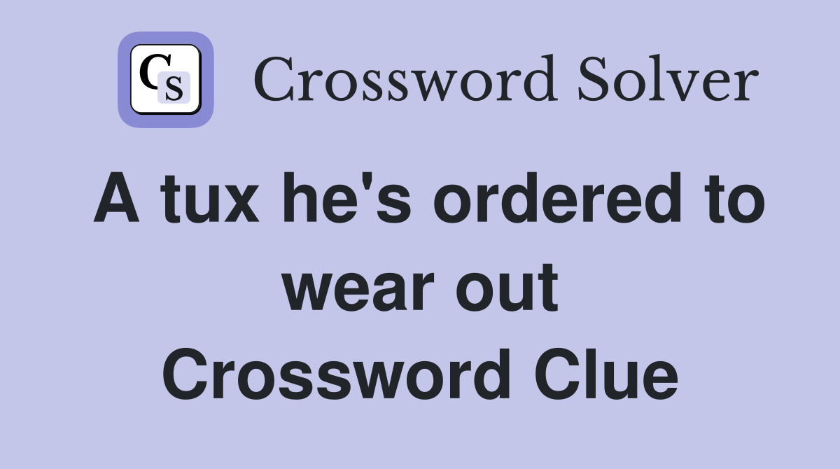 A tux he's ordered to wear out Crossword Clue