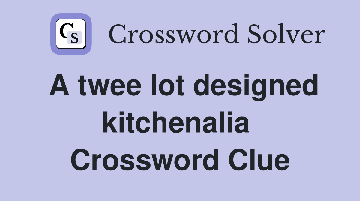 A twee lot designed kitchenalia  Crossword Clue