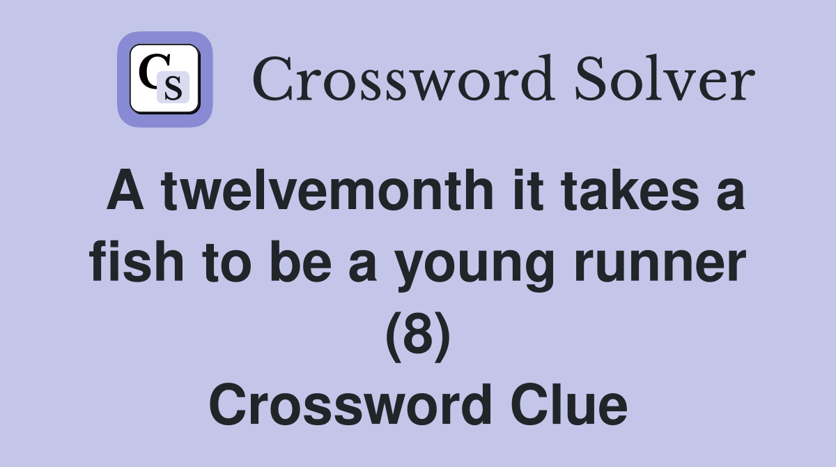 A twelvemonth it takes a fish to be a young runner (8) Crossword Clue