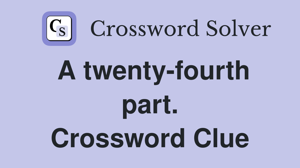 A twenty-fourth part. Crossword Clue