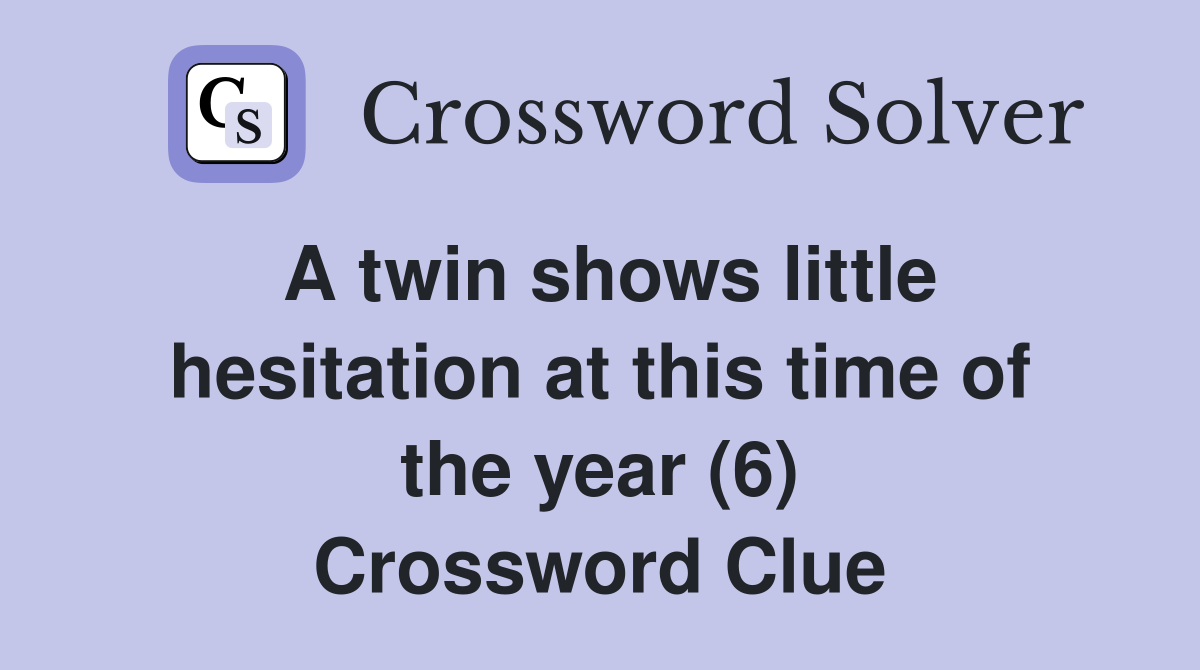 A twin shows little hesitation at this time of the year (6) Crossword Clue