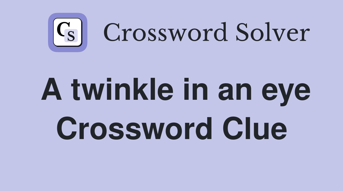 A twinkle in an eye Crossword Clue