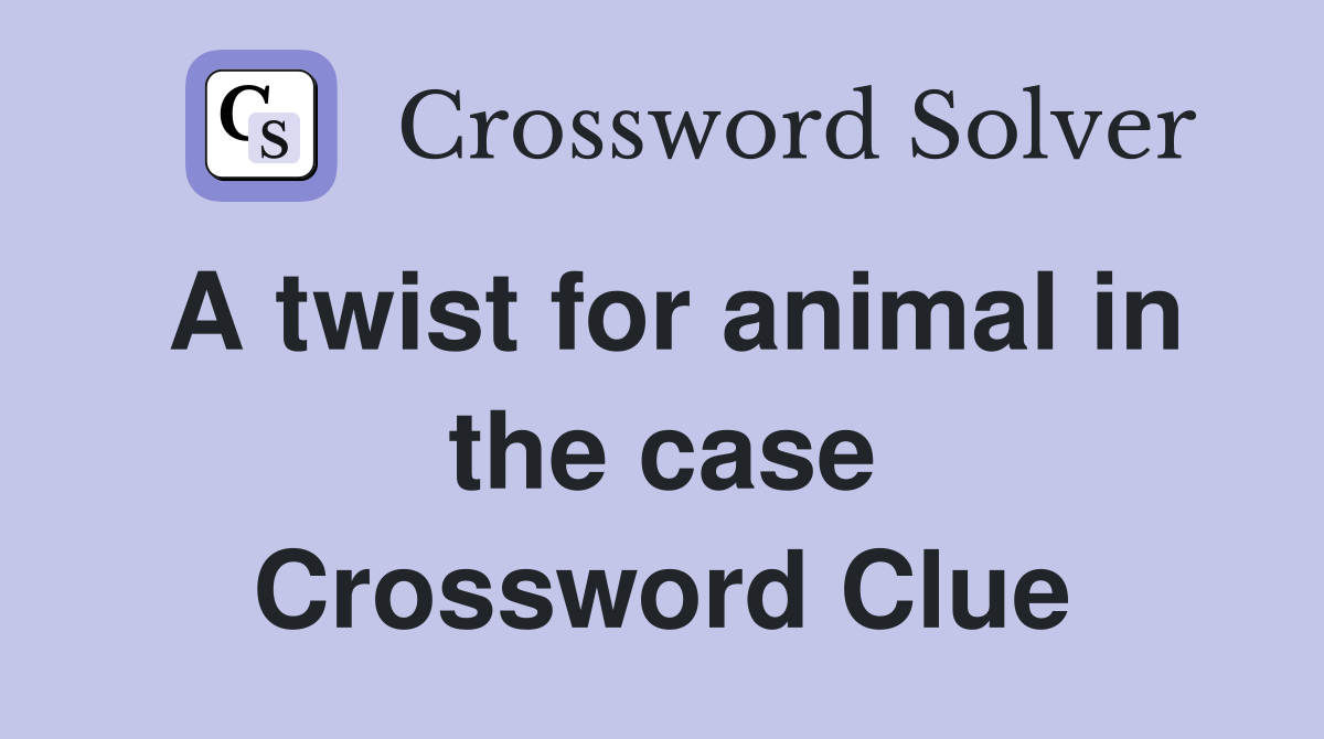 A twist for animal in the case Crossword Clue
