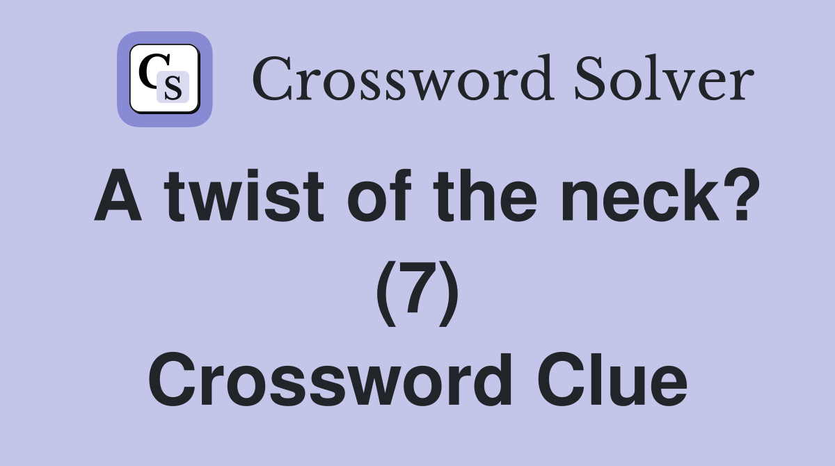 A twist of the neck? (7) Crossword Clue