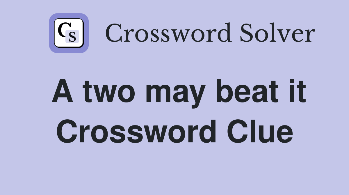 A two may beat it Crossword Clue