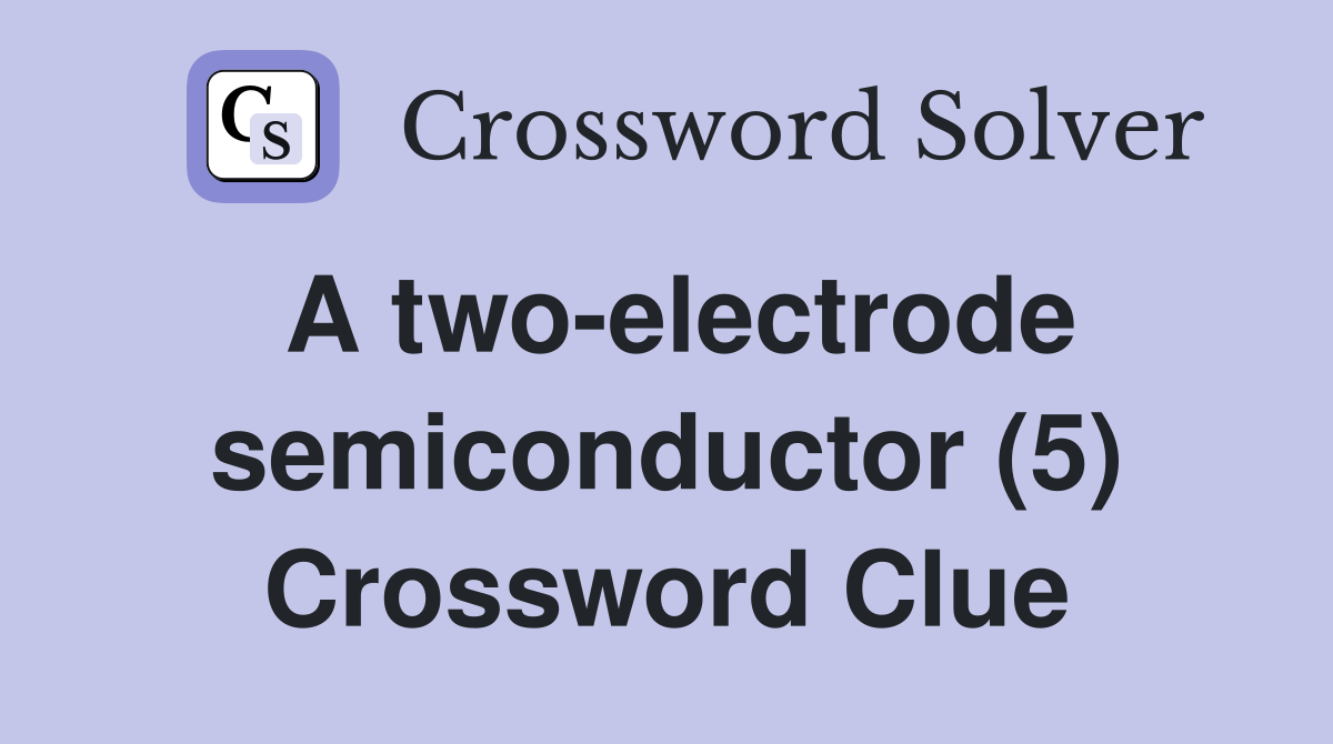 A two-electrode semiconductor (5) Crossword Clue