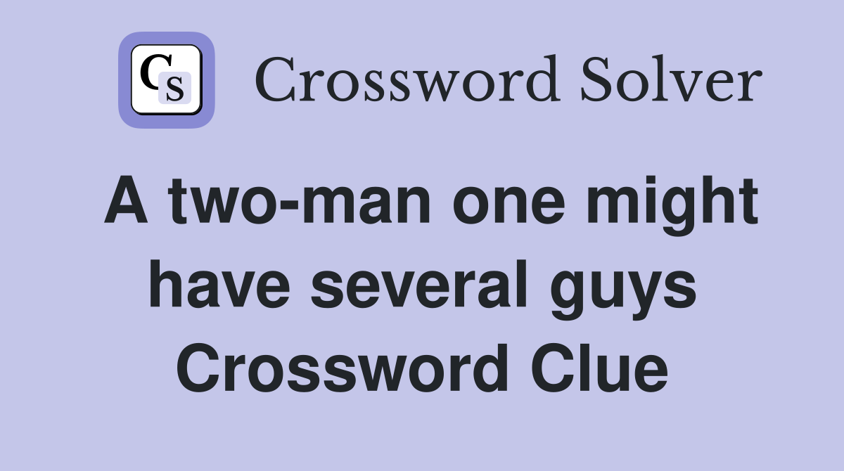 A two-man one might have several guys Crossword Clue