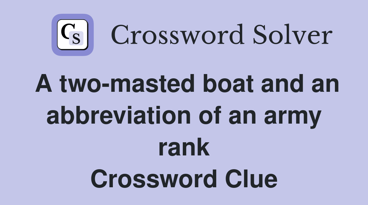 A two-masted boat and an abbreviation of an army rank Crossword Clue