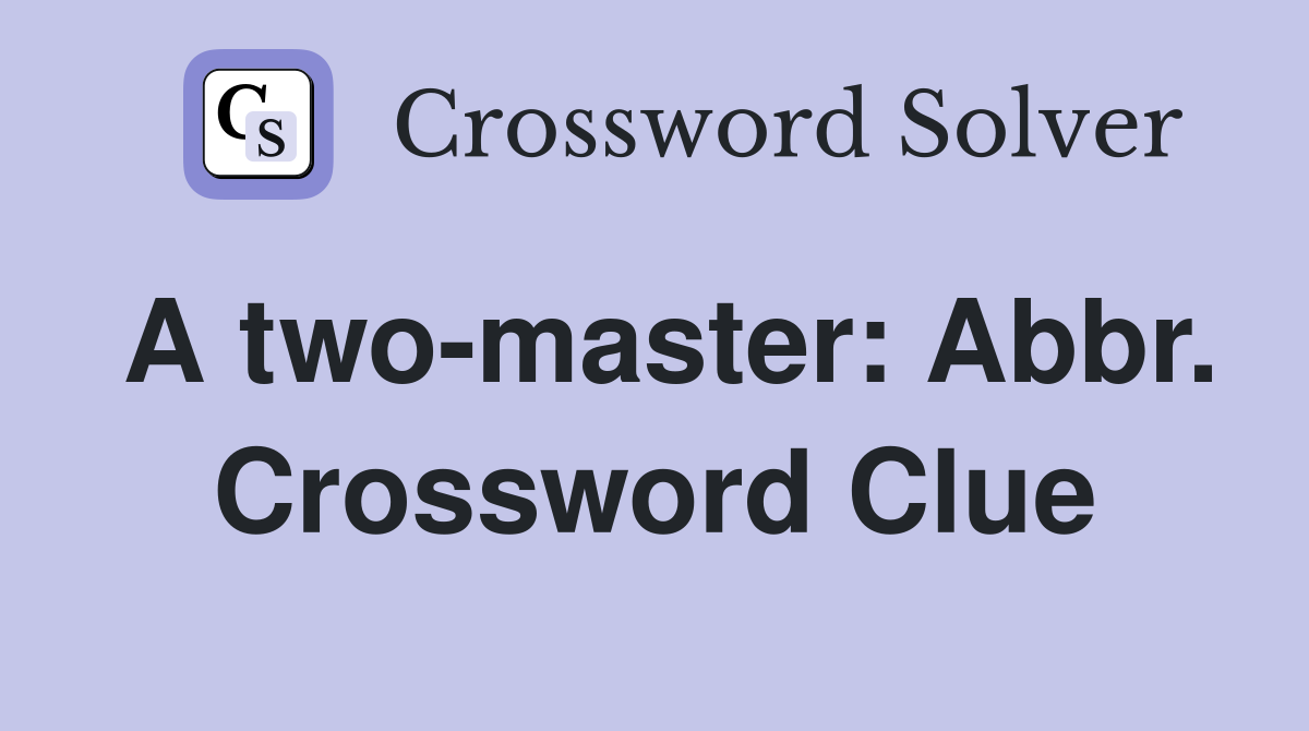 A two-master: Abbr. Crossword Clue