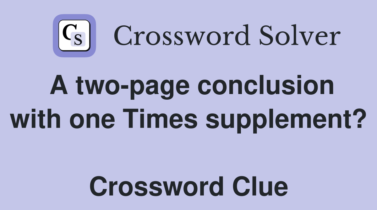 A two-page conclusion with one Times supplement?  Crossword Clue