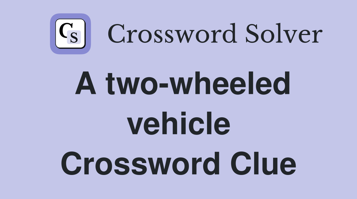 A two-wheeled vehicle Crossword Clue
