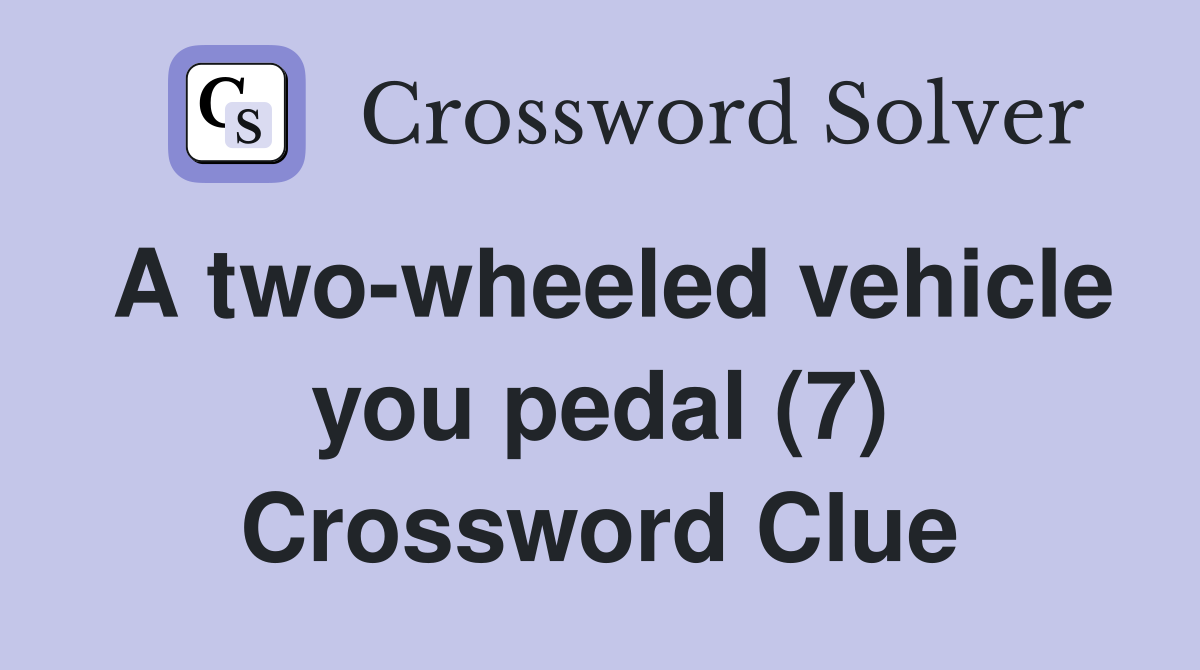 A two-wheeled vehicle you pedal (7) Crossword Clue