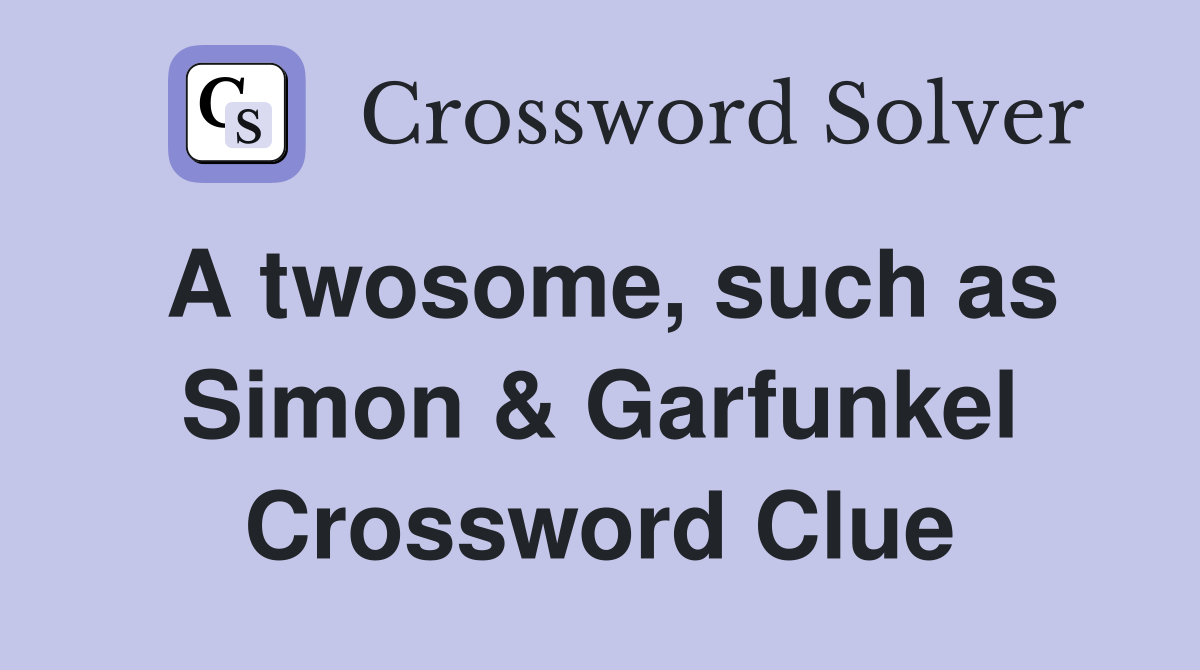 A twosome, such as Simon & Garfunkel Crossword Clue