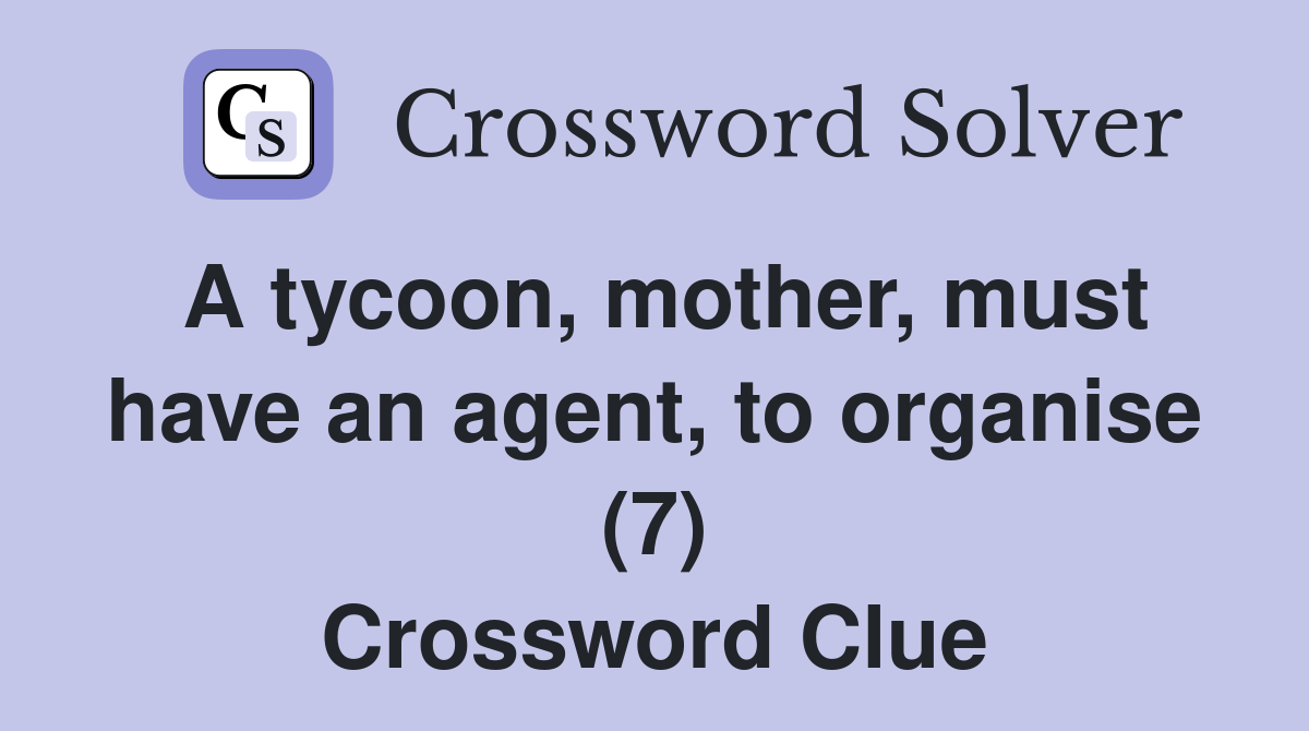 A tycoon, mother, must have an agent, to organise (7) Crossword Clue