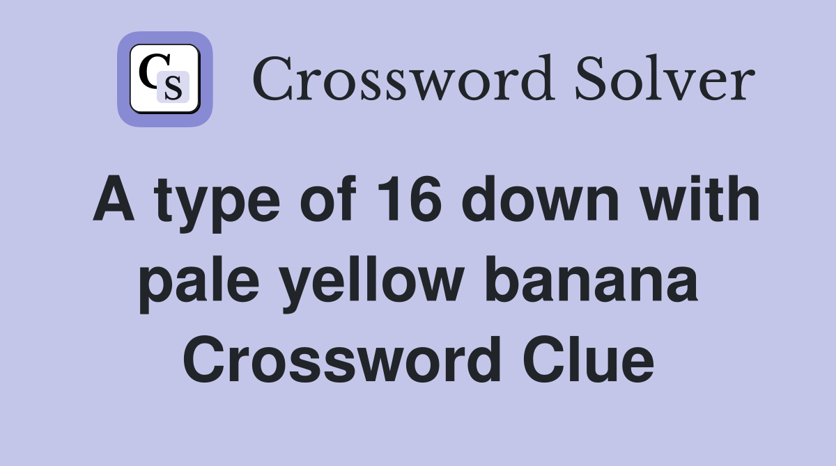 A type of 16 down with pale yellow banana Crossword Clue