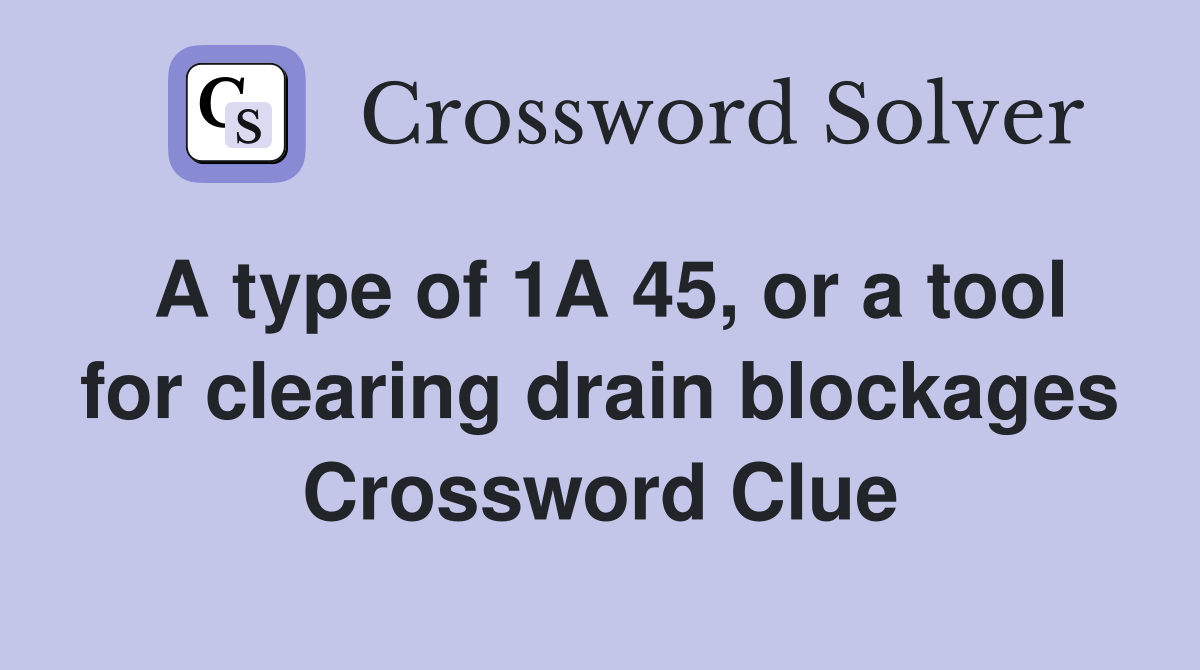 A type of 1A 45, or a tool for clearing drain blockages Crossword Clue