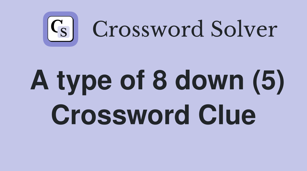 A type of 8 down (5) Crossword Clue