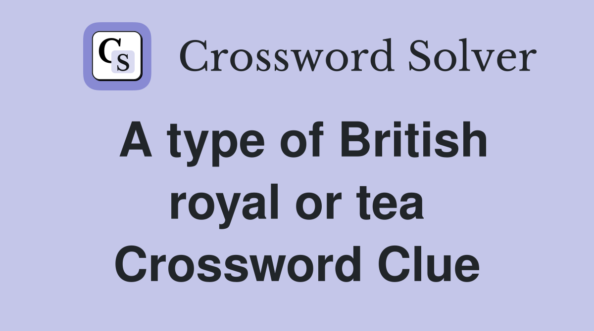A type of British royal or tea Crossword Clue