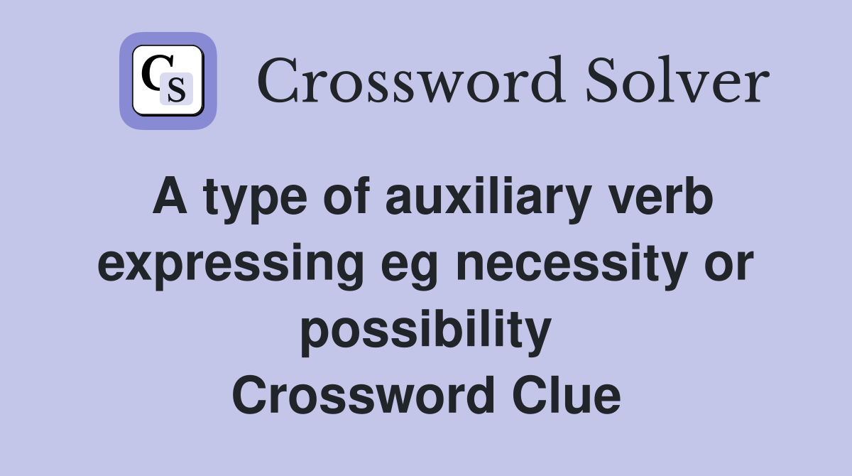 A type of auxiliary verb expressing eg necessity or possibility Crossword Clue