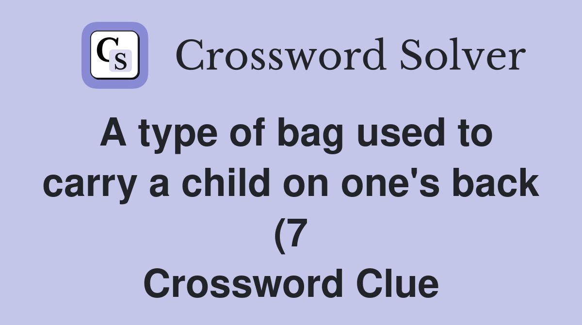 A type of bag used to carry a child on one #39 s back (7) Crossword Clue A type of bag used to carry a child on one #39 s back (7) Crossword Clue
