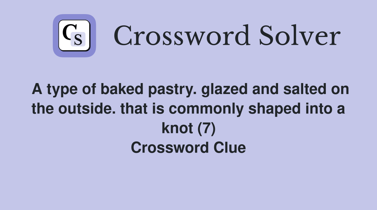 A type of baked pastry. glazed and salted on the outside. that is commonly shaped into a knot (7) Crossword Clue