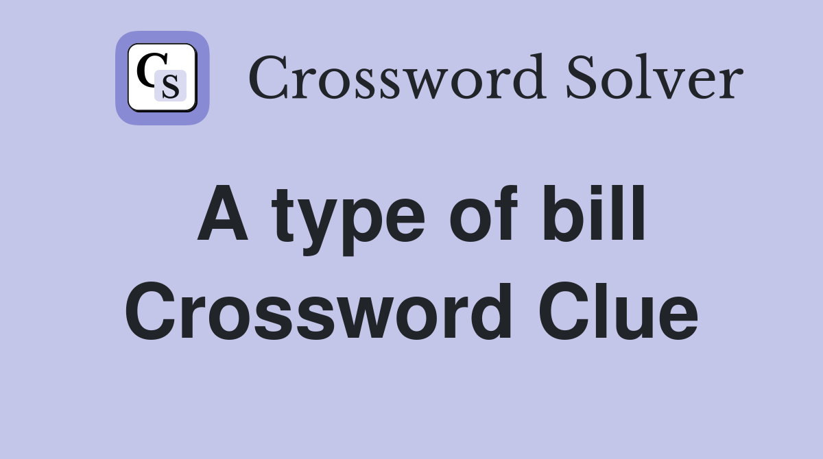A type of bill Crossword Clue