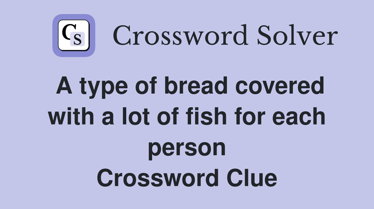 A type of bread covered with a lot of fish for each person Crossword Clue