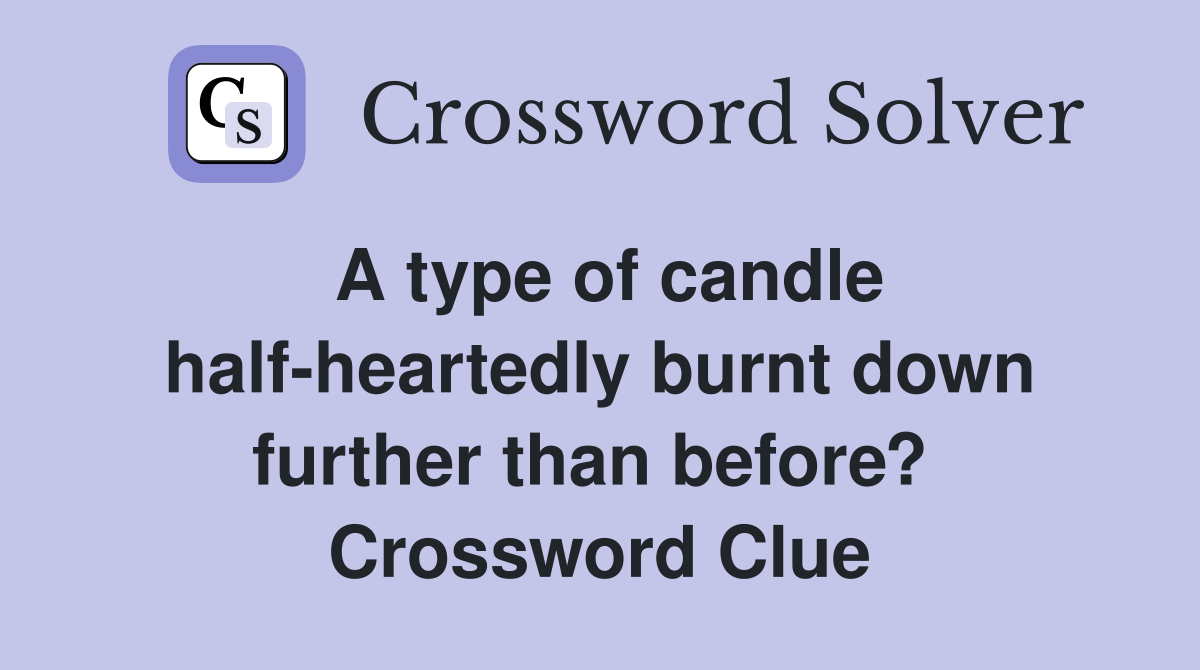 A type of candle half-heartedly burnt down further than before?  Crossword Clue