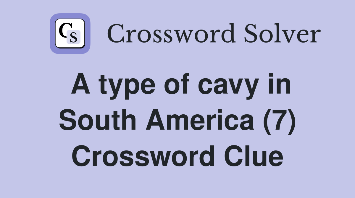 A type of cavy in South America (7) Crossword Clue