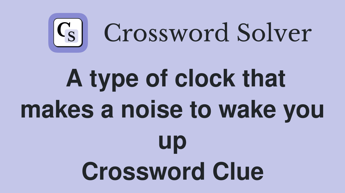 A type of clock that makes a noise to wake you up Crossword Clue