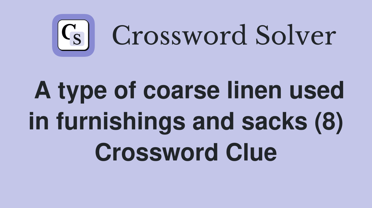 A type of coarse linen used in furnishings and sacks (8) Crossword Clue