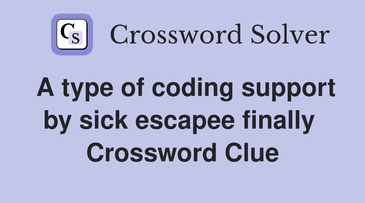 A type of coding support by sick escapee finally  Crossword Clue