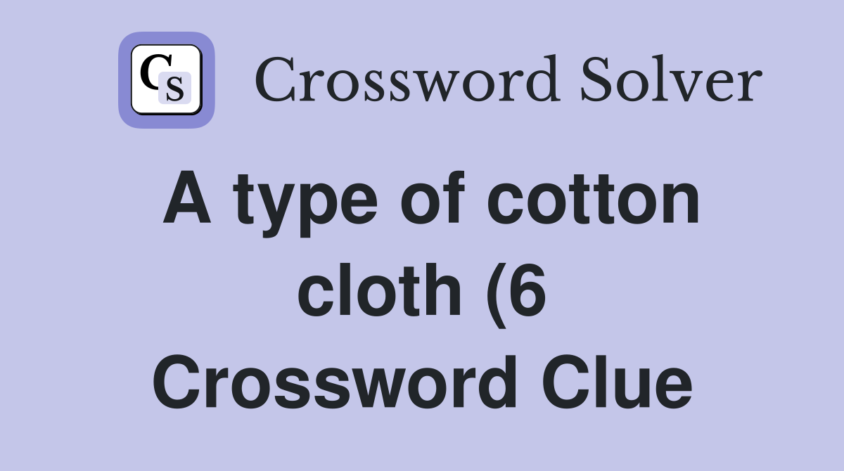 A type of cotton cloth (6) Crossword Clue Answers Crossword Solver A type of cotton cloth (6) Crossword Clue Answers Crossword Solver
