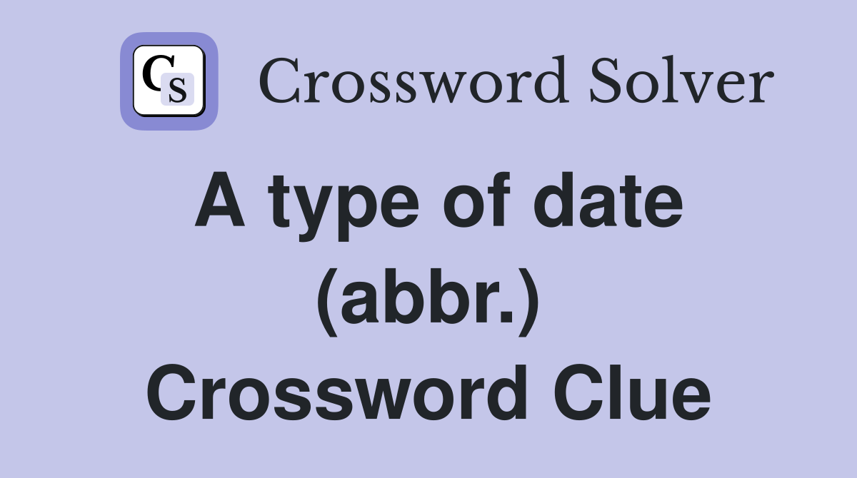 A type of date (abbr.) Crossword Clue