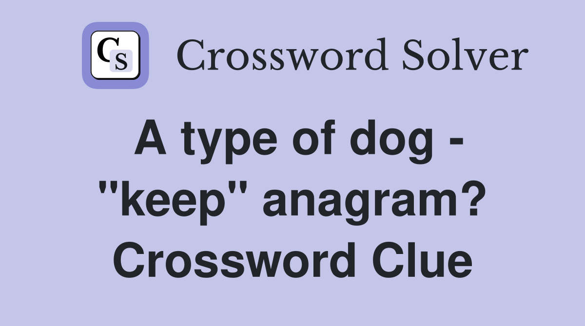 A type of dog - "keep" anagram? Crossword Clue