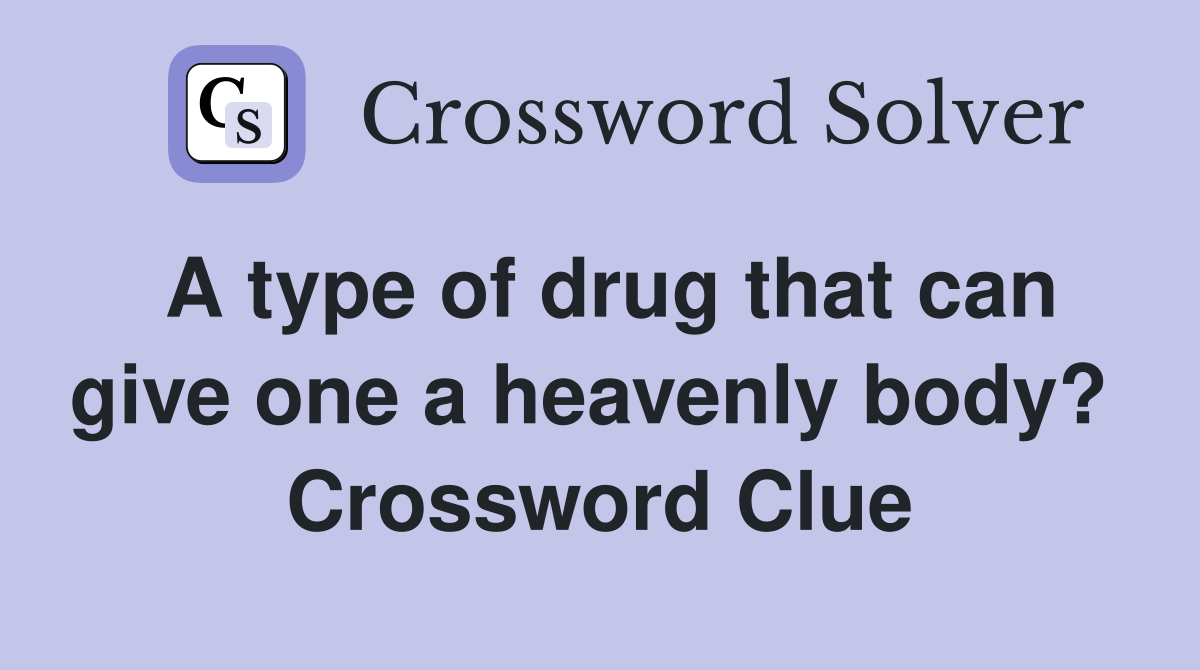 A type of drug that can give one a heavenly body?  Crossword Clue