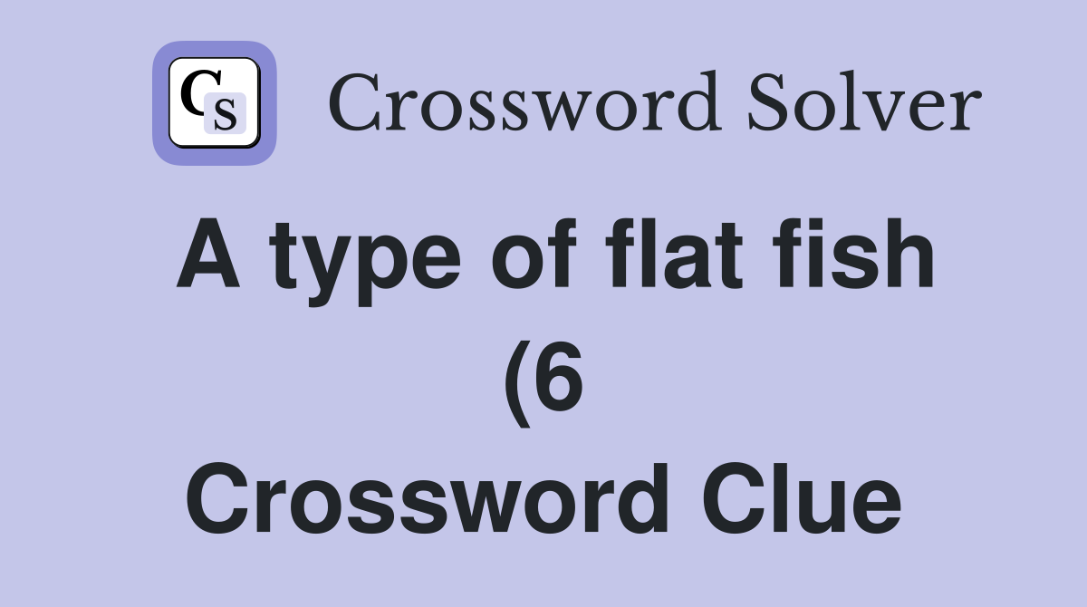 A type of flat fish (6) Crossword Clue Answers Crossword Solver A type of flat fish (6) Crossword Clue Answers Crossword Solver
