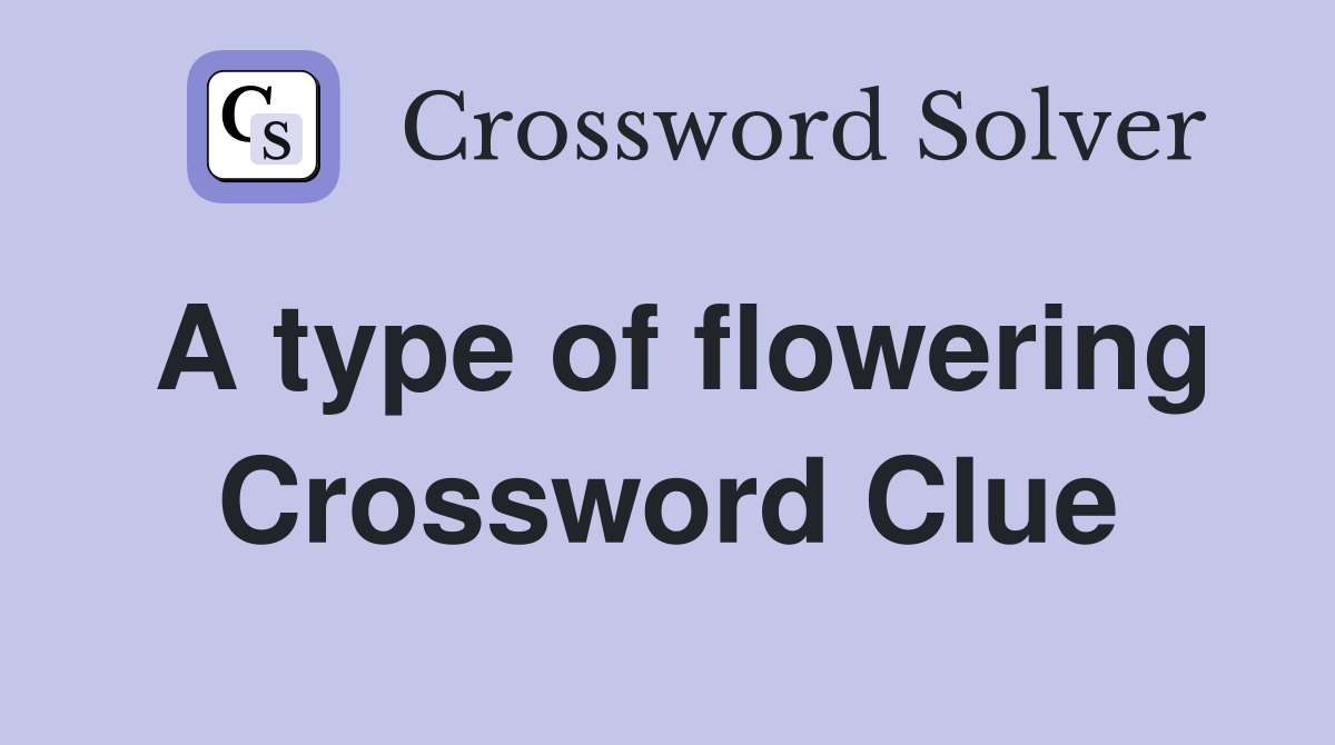 A type of flowering Crossword Clue