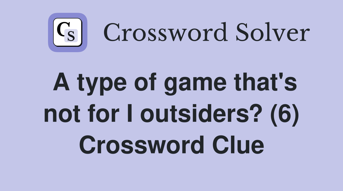 A type of game that's not for I outsiders? (6) Crossword Clue