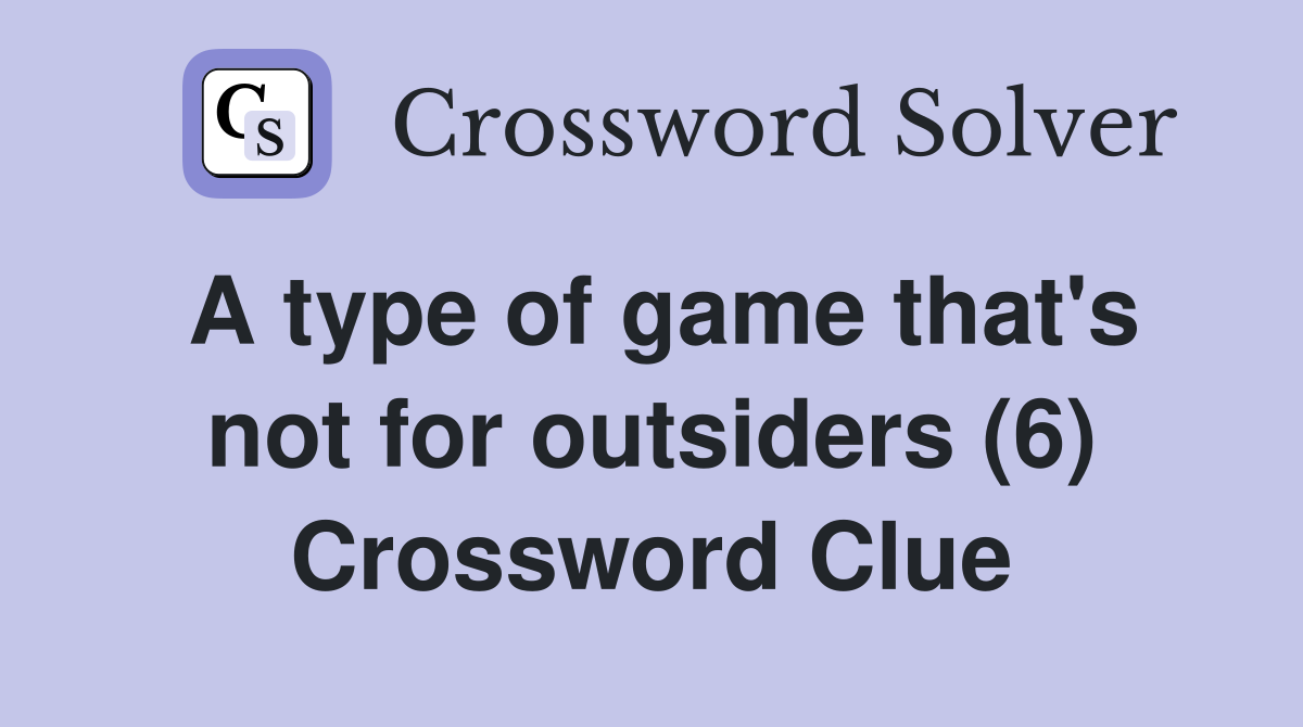 A type of game that's not for outsiders (6) Crossword Clue