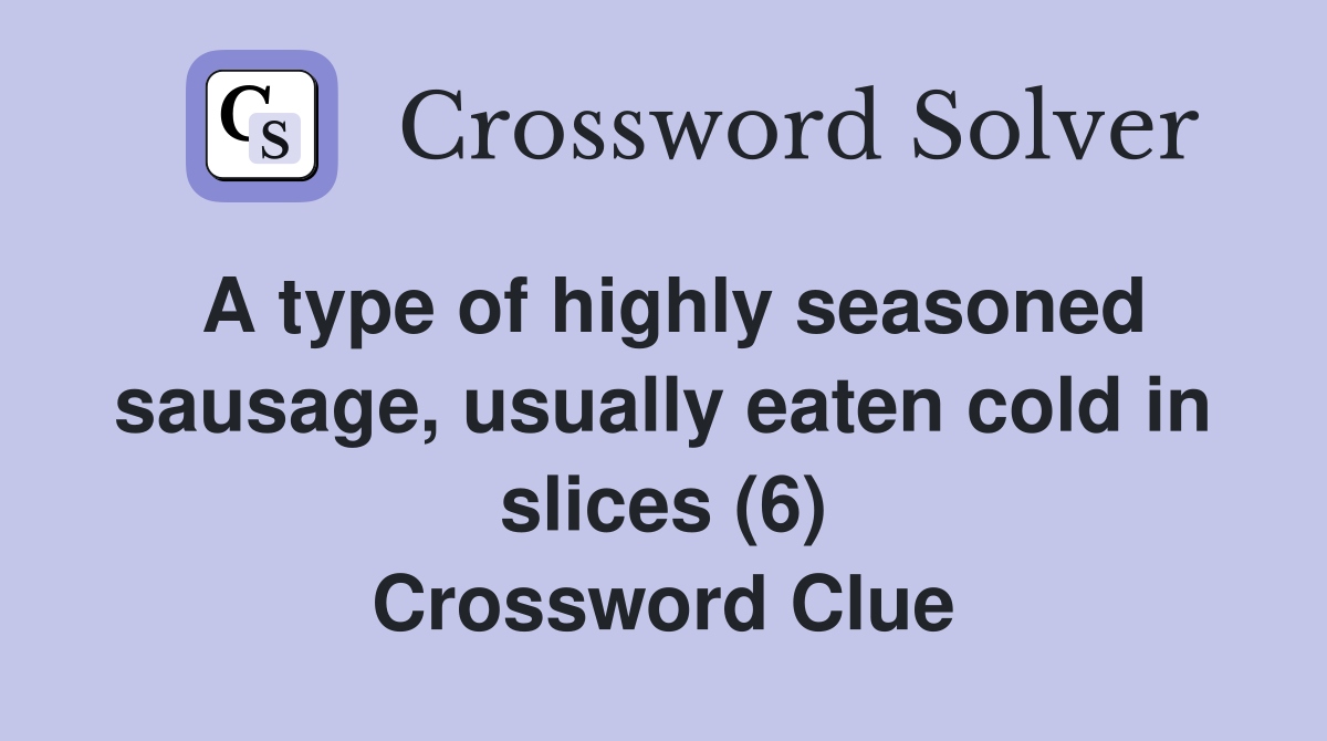 A type of highly seasoned sausage, usually eaten cold in slices (6) Crossword Clue